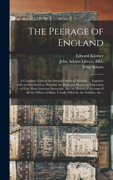portada The Peerage of England: a Complete View of the Several Orders of Nobility ... Together With an Introduction, Shewing the High and Illustrious (en Inglés)