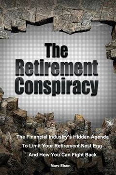 portada The Retirement Conspiracy: Exposing The Financial Industry's Hidden Agenda That Limits Your Retirement Nest Egg And How To Fight Back (in English)