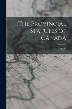 portada The Provincial Statutes of Canada (en Inglés)