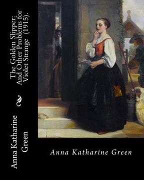 portada The Golden Slipper: And Other Problems for Violet Strange (1915). By: Anna Katharine Green: Anna Katharine Green (November 11, 1846 - Apri (en Inglés)