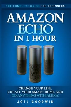 portada Amazon Echo in 1 Hour: The Complete Guide for Beginners - Change Your Life, Create Your Smart Home and Do Anything with Alexa!