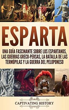 portada Esparta: Una Guía Fascinante Sobre los Espartanos, las Guerras Greco-Persas, la Batalla de las Termópilas y la Guerra del Peloponeso