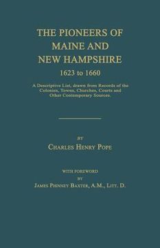 portada The Pioneers of Maine and New Hampshire 1623 to 1660: A Descriptive List, Drawn from Records of the Colonies, Towns, Churches, Courts and Other Contem (in English)