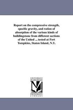 portada report on the compressive strength, specific gravity, and ration of absorption of the various kinds of buildingstone from different sections of the un (en Inglés)