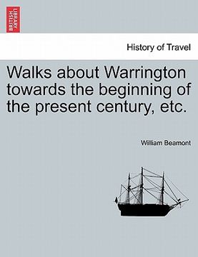 portada walks about warrington towards the beginning of the present century, etc. (en Inglés)