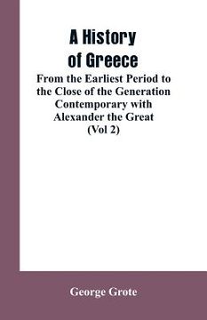 portada A History of Greece, From the Earliest Period to the Close of the Generation Contemporary with Alexander the Great (Vol 2) (en Inglés)