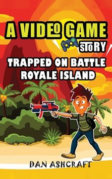 portada A Video Game Story: Trapped On Battle Royale Island (Video Game Novels For Kids) (en Inglés)