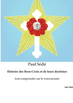 portada Histoire des Rose-Croix et de leurs doctrines: tout comprendre sur le rosicrucisme (en Francés)