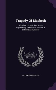 portada Tragedy Of Macbeth: With Introduction, And Notes Explanatory And Critical. For Use In Schools And Classes