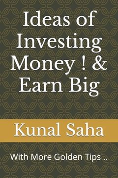 Ideas of Investing Money ! & Earn Big: With More Golden Tips ..