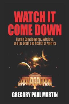 portada Watch It Come Down: Human Consciousness, Astrology, and the Death and Rebirth of America (en Inglés)