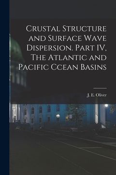 portada Crustal Structure and Surface Wave Dispersion. Part IV, The Atlantic and Pacific Ccean Basins (en Inglés)