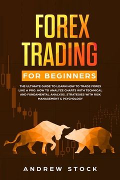 portada Forex Trading for Beginners: The Ultimate Guide to Learn How to Trade Forex like a PRO. How to Analyze Charts with Technical and Fundamental Analys (en Inglés)