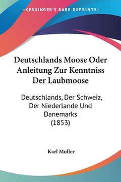 portada Deutschlands Moose Oder Anleitung Zur Kenntniss Der Laubmoose: Deutschlands, Der Schweiz, Der Niederlande Und Danemarks (1853) (en Alemán)