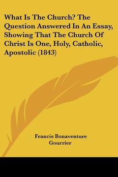 portada what is the church? the question answered in an essay, showing that the church of christ is one, holy, catholic, apostolic (1843)