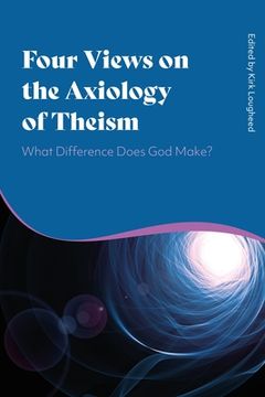 portada Four Views on the Axiology of Theism: What Difference Does God Make? (in English)