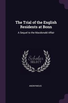 portada The Trial of the English Residents at Bonn: A Sequel to the Macdonald Affair (en Inglés)