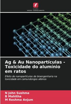 portada Ag & au Nanopart�Culas - Toxicidade do Alum�Nio em Ratos: Efeito de Nanopart�Culas de Bioengenharia na Toxicidade em Camundongos Albinos