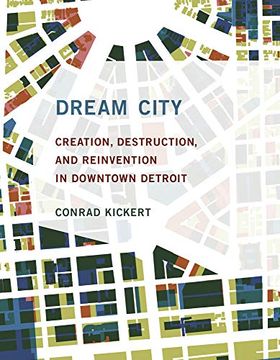 portada Dream City: Creation, Destruction, and Reinvention in Downtown Detroit (The mit Press) (en Inglés)