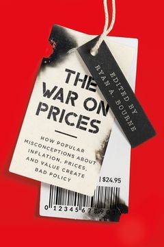 portada The War on Prices: How Popular Misconceptions about Inflation, Prices, and Value Create Bad Policy (en Inglés)