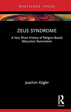 portada Zeus Syndrome: A Very Short History of Religion-Based Masculine Domination (Rape Culture, Religion and the Bible) (en Inglés)