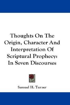 portada thoughts on the origin, character and interpretation of scriptural prophecy: in seven discourses (en Inglés)