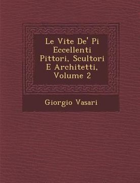 portada Le Vite De' Pi� Eccellenti Pittori, Scultori E Architetti, Volume 2 (in Italian)