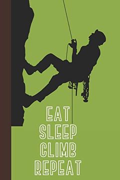 portada Eat Sleep Climb Repeat: Great fun Gift for Sport, Rock, Traditional Climbing & Bouldering Lovers & Free Solo Climbers (en Inglés)