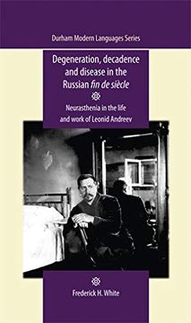 portada Degeneration, Decadence and Disease in the Russian fin de Siècle: Neurasthenia in the Life and Work of Leonid Andreev (Durham Modern Languages Series) (en Inglés)