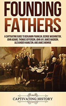 portada Founding Fathers: A Captivating Guide to Benjamin Franklin, George Washington, John Adams, Thomas Jefferson, John Jay, James Madison, Alexander Hamilton, and James Monroe (in English)