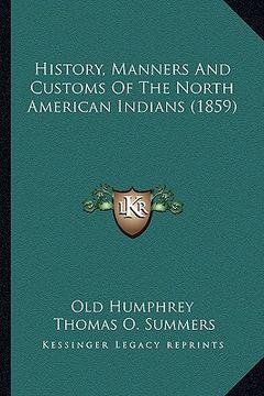 portada history, manners and customs of the north american indians (history, manners and customs of the north american indians (1859) 1859) (en Inglés)