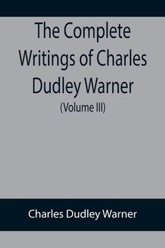 portada The Complete Writings of Charles Dudley Warner (Volume III) (en Inglés)