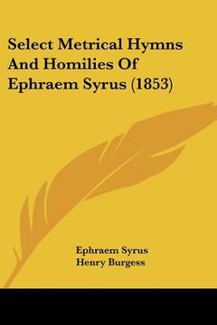 portada select metrical hymns and homilies of ephraem syrus (1853) (en Inglés)