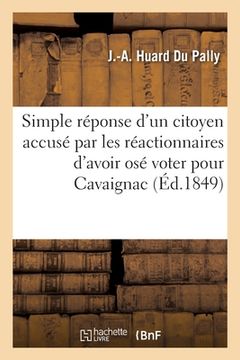 portada Simple réponse d'un citoyen accusé par les réactionnaires d'avoir osé voter pour Cavaignac (in French)