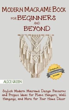 portada Modern Macramé Book for Beginners and Beyond: Stylish Modern Macramé Design Patterns and Project Ideas for Plant Hangers, Wall Hangings, and More for (en Inglés)