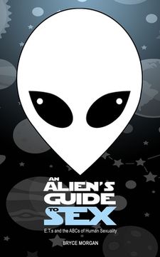 portada An Alien's Guide to Sex: E.T.s & the ABCs of Human Sexuality (in English)