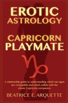 portada Erotic Astrology: Capricorn Playmate: A relationship guide to understanding which sun signs are compatible and which collide with the cl (in English)