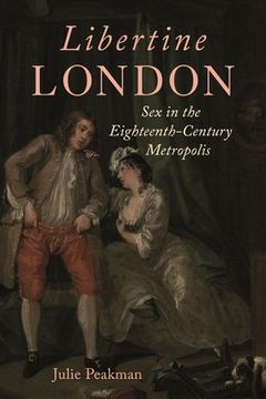 portada Libertine London: Sex in the Eighteenth-Century Metropolis (in English)