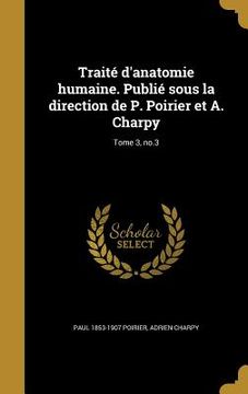 portada Traité d'anatomie humaine. Publié sous la direction de P. Poirier et A. Charpy; Tome 3, no.3 (in French)