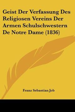 portada Geist Der Verfassung Des Religiosen Vereins Der Armen Schulschwestern De Notre Dame (1836) (en Alemán)
