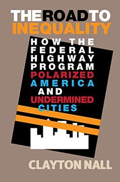 portada The Road to Inequality: How the Federal Highway Program Polarized America and Undermined Cities (en Inglés)
