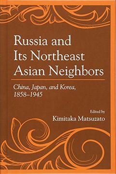 portada Russia and its Northeast Asian Neighbors: China, Japan, and Korea, 1858-1945