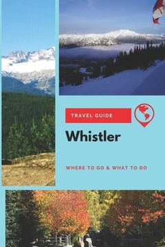 portada Whistler Travel Guide: Where to Go & What to Do (en Inglés)