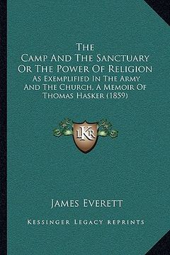 portada the camp and the sanctuary or the power of religion: as exemplified in the army and the church, a memoir of thomas hasker (1859) (in English)
