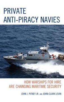 portada Private Anti-Piracy Navies: How Warships for Hire are Changing Maritime Security (in English)