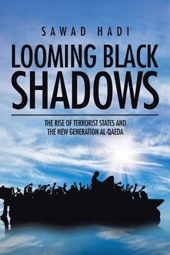 portada Looming Black Shadows: The Rise of Terrorist States and the New Generation al-Qaeda (en Inglés)