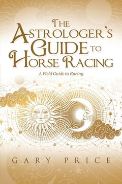 portada The Astrologer's Guide to Horse Racing: A Field Guide to Racing (en Inglés)