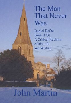 portada The Man That Never Was Daniel Defoe: 1644-1731 a Critical Revision of His Life and Writing