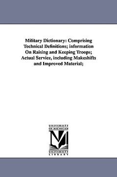 portada military dictionary: comprising technical definitions; information on raising and keeping troops; actual service, including makeshifts and (in English)