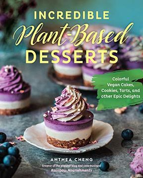 portada Incredible Plant-Based Desserts: Colorful Vegan Cakes, Cookies, Tarts, and Other Epic Delights (en Inglés)